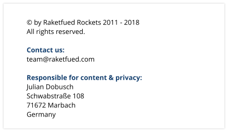  by Raketfued Rockets 2011 - 2018 All rights reserved.  Contact us: team@raketfued.com  Responsible for content & privacy: Julian Dobusch Schwabstrae 108 71672 Marbach Germany