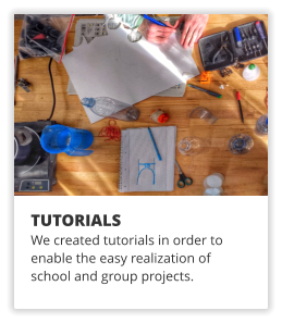 TUTORIALS We created tutorials in order to enable the easy realization of  school and group projects.