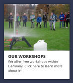 OUR WORKSHOPS We offer free workshops within  Germany. Click here to learn more about it!