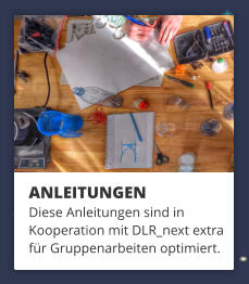 ANLEITUNGEN Diese Anleitungen sind in  Kooperation mit DLR_next extra  fr Gruppenarbeiten optimiert.