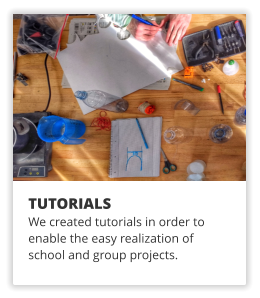 TUTORIALS We created tutorials in order to enable the easy realization of  school and group projects.
